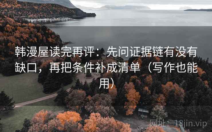 韩漫屋读完再评：先问证据链有没有缺口，再把条件补成清单（写作也能用）