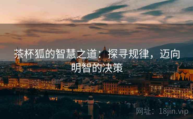 茶杯狐的智慧之道：探寻规律，迈向明智的决策
