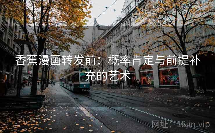 香蕉漫画转发前：概率肯定与前提补充的艺术