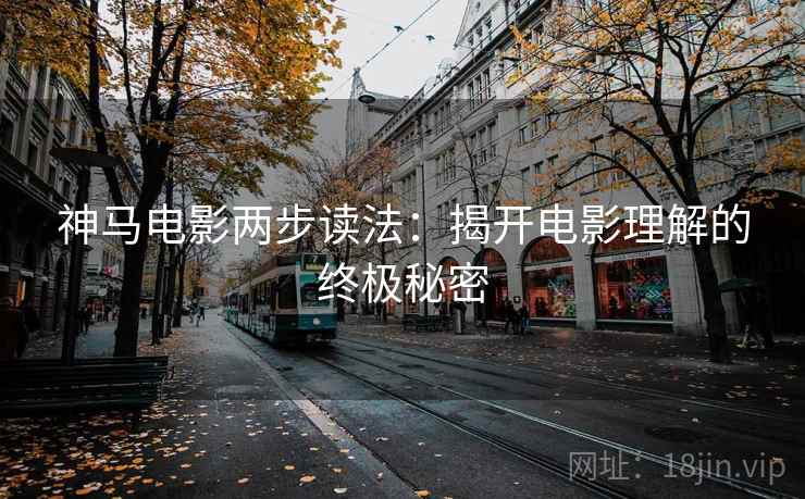 神马电影两步读法：揭开电影理解的终极秘密