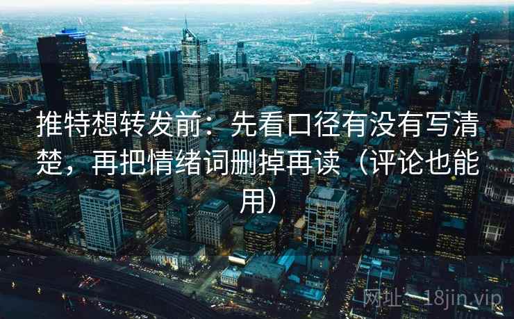 推特想转发前：先看口径有没有写清楚，再把情绪词删掉再读（评论也能用）