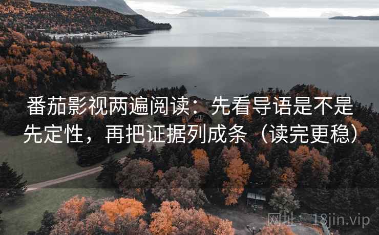 番茄影视两遍阅读:先看导语是不是先定性,再把证据列成条(读完更稳) 番茄影视两遍阅读:先看导语是不是先定性,再把证据列成条(读完更稳)