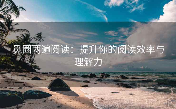 觅圈两遍阅读：提升你的阅读效率与理解力